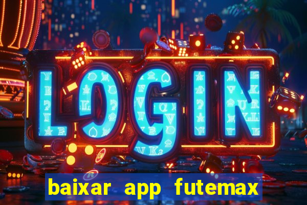 baixar app futemax futebol ao vivo